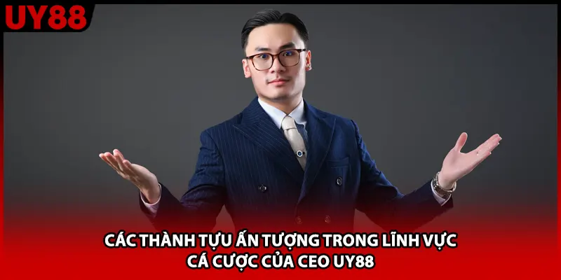 Các thành tựu ấn tượng trong lĩnh vực cá cược của CEO UY88