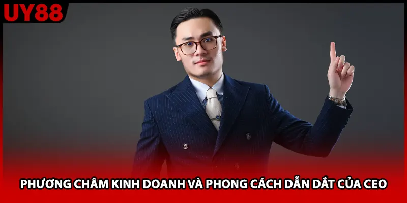 Phương châm kinh doanh và phong cách dẫn dắt của CEO