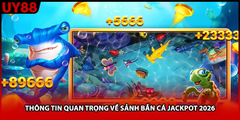 Thông tin quan trọng về sảnh bắn cá jackpot 2026